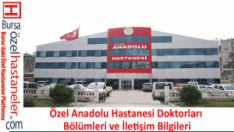 Özel Anadolu Hastanesi Doktorları Bölümleri ve İletişim Bilgileri